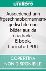 Ausgedengd unn Uffgeschnabbdmannemer gedischde unn bilder aus de quadrade. E-book. Formato EPUB ebook