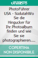 PhotoFührer USA - SüdutahWo Sie die Hingucker für Ihr Photoalbum finden und wie Sie sie photographieren. E-book. Formato EPUB ebook