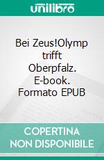 Bei Zeus!Olymp trifft Oberpfalz. E-book. Formato EPUB ebook