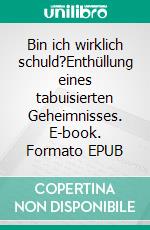 Bin ich wirklich schuld?Enthüllung eines tabuisierten Geheimnisses. E-book. Formato EPUB ebook