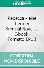 Rebecca - eine Berliner Kriminal-Novelle. E-book. Formato EPUB ebook