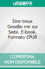 Eine treue Gesellin mir zur Seite. E-book. Formato EPUB ebook