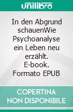 In den Abgrund schauenWie Psychoanalyse ein Leben neu erzählt. E-book. Formato EPUB ebook