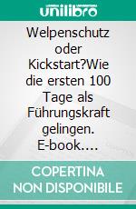 Welpenschutz oder Kickstart?Wie die ersten 100 Tage als Führungskraft gelingen. E-book. Formato EPUB ebook