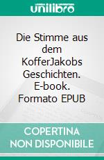 Die Stimme aus dem KofferJakobs Geschichten. E-book. Formato EPUB ebook