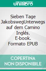 Sieben Tage JakobswegUnterwegs auf dem Camino Inglés. E-book. Formato EPUB ebook