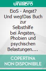 EioS - Angst? Und weg!Das Buch zur Selbsthilfe bei Ängsten, Phobien und psychischen Belastungen. E-book. Formato EPUB ebook
