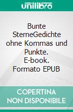 Bunte SterneGedichte ohne Kommas und Punkte. E-book. Formato EPUB ebook
