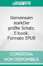 Gemeinsam starkDer größte Schatz. E-book. Formato EPUB ebook