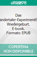 Das Neandertaler-ExperimentEine Wiedergeburt. E-book. Formato EPUB ebook