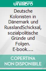 Deutsche Kolonisten in Dänemark und RusslandSchicksal, sozialpolitische Gründe und Folgen. E-book. Formato EPUB ebook