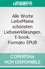 Alle Worte LiebeMeine schönsten Liebeserklärungen. E-book. Formato EPUB ebook