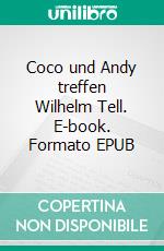 Coco und Andy treffen Wilhelm Tell. E-book. Formato EPUB ebook