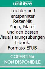 Leichter und entspannter ReitenMit Yoga, Pilates und den besten Visualisierungsübungen. E-book. Formato EPUB ebook