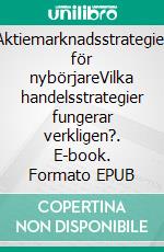 Aktiemarknadsstrategier för nybörjareVilka handelsstrategier fungerar verkligen?. E-book. Formato EPUB ebook
