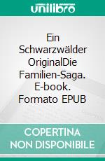 Ein Schwarzwälder OriginalDie Familien-Saga. E-book. Formato EPUB ebook