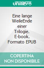 Eine lange WeileEnde einer Trilogie. E-book. Formato EPUB ebook