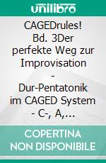 CAGEDrules! Bd. 3Der perfekte Weg zur Improvisation - Dur-Pentatonik im CAGED System - C-, A, und G-Shape. E-book. Formato EPUB ebook