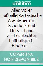 Alles voller Fußbälle!Rattastische Abenteuer mit Schörlock und Holly | Band 2 | Leseleichter Fußballspaß. E-book. Formato EPUB ebook