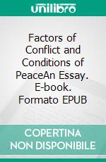 Factors of Conflict and Conditions of PeaceAn Essay. E-book. Formato EPUB ebook