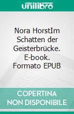 Nora HorstIm Schatten der Geisterbrücke. E-book. Formato EPUB ebook