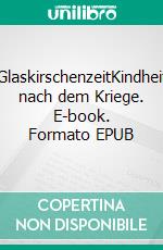 GlaskirschenzeitKindheit nach dem Kriege. E-book. Formato EPUB ebook