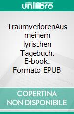 TraumverlorenAus meinem lyrischen Tagebuch. E-book. Formato EPUB ebook