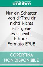 Nur ein Schatten von dirTrau dir nicht! Nichts ist so, wie es scheint.. E-book. Formato EPUB ebook