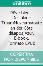 Rêve bleu - Der blaue TraumMuseumsroute an der Côte d'Azur. E-book. Formato EPUB ebook