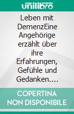 Leben mit DemenzEine Angehörige erzählt über ihre Erfahrungen, Gefühle und Gedanken. E-book. Formato EPUB ebook