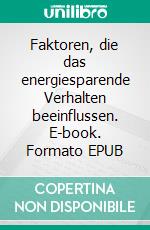 Faktoren, die das energiesparende Verhalten beeinflussen. E-book. Formato EPUB ebook