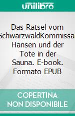 Das Rätsel vom SchwarzwaldKommissar Hansen und der Tote in der Sauna. E-book. Formato EPUB ebook