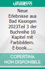Neue Erlebnisse aus Bad Kissingen 2023Teil 3 der Buchreihe 10 Kapitel mit Farbbildern. E-book. Formato EPUB ebook