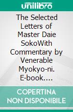 The Selected Letters of Master Daie SokoWith Commentary by Venerable Myokyo-ni. E-book. Formato EPUB ebook