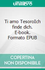 Ti amo TesoroIch finde dich. E-book. Formato EPUB ebook