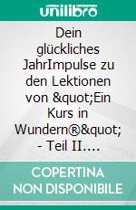 Dein glückliches JahrImpulse zu den Lektionen von "Ein Kurs in Wundern®" - Teil II. E-book. Formato EPUB ebook