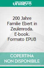 200 Jahre Familie Ebert in Zeulenroda. E-book. Formato EPUB ebook
