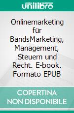 Onlinemarketing für BandsMarketing, Management, Steuern und Recht. E-book. Formato EPUB ebook