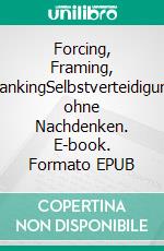 Forcing, Framing, FlankingSelbstverteidigung ohne Nachdenken. E-book. Formato EPUB ebook