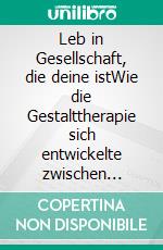 Leb in Gesellschaft, die deine istWie die Gestalttherapie sich entwickelte zwischen Berlin und New York. E-book. Formato EPUB ebook