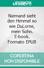 Niemand sieht den Himmel so wie DuLorne, mein Sohn. E-book. Formato EPUB ebook