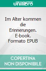Im Alter kommen die Erinnerungen. E-book. Formato EPUB ebook