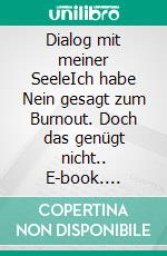 Dialog mit meiner SeeleIch habe Nein gesagt zum Burnout. Doch das genügt nicht.. E-book. Formato EPUB ebook