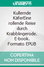 Kullernde KäferEine rollende Reise durch Krabblingerode. E-book. Formato EPUB ebook