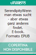 SerendipityWenn man etwas sucht - aber etwas ganz anderes findet. E-book. Formato EPUB ebook