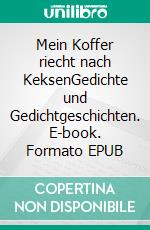 Mein Koffer riecht nach KeksenGedichte und Gedichtgeschichten. E-book. Formato EPUB ebook