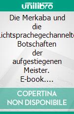 Die Merkaba und die Lichtsprachegechannelte Botschaften der aufgestiegenen Meister. E-book. Formato EPUB ebook
