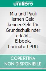 Mia und Pauli lernen Geld kennenGeld für Grundschulkinder erklärt. E-book. Formato EPUB ebook