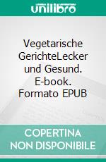Vegetarische GerichteLecker und Gesund. E-book. Formato EPUB ebook
