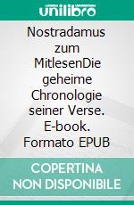 Nostradamus zum MitlesenDie geheime Chronologie seiner Verse. E-book. Formato EPUB ebook